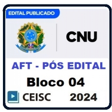 CNU  CONCURSO NACIONAL UNIFICADO - PÓS EDITAL (BLOCO 04) (CEISC 2024) - AFT